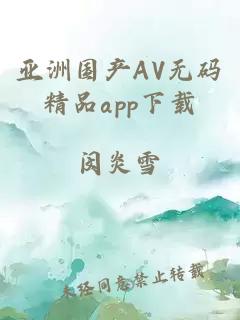 亚洲国产AV无码精品app下载